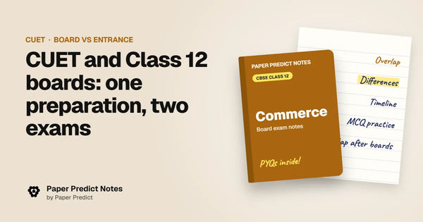 CUET and Class 12 boards: one preparation, two exams — Paper Predict Notes