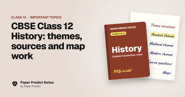 CBSE Class 12 History: themes, sources and map work — Paper Predict Notes